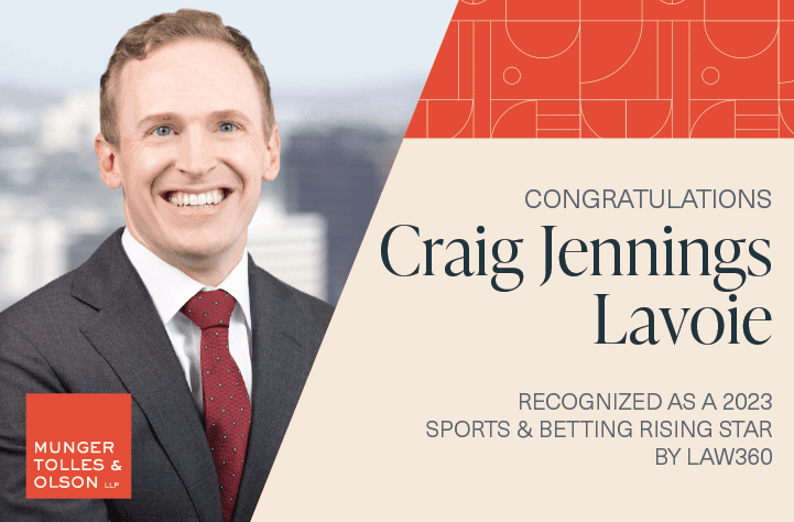 Munger, Tolles & Olson Partner Craig Jennings Lavoie Named 2023 Law360 Sports & Betting Rising Star 1 Munger, Tolles & Olson Partner Craig Jennings Lavoie Named 2023 Law360 Sports & Betting Rising Star