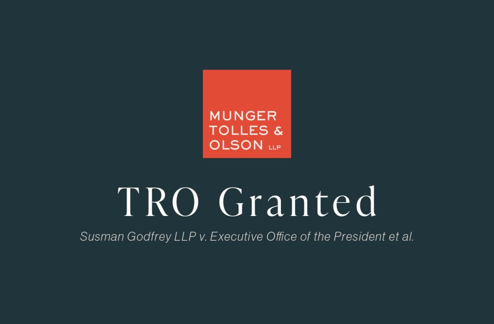 Munger, Tolles & Olson Secures Temporary Restraining Order Halting Executive Order Against Susman Godfrey 1 Munger, Tolles & Olson Secures Temporary Restraining Order Halting Executive Order Against Susman Godfrey