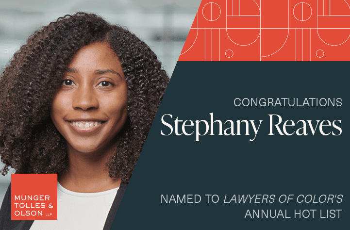 Munger, Tolles & Olson Associate Stephany Reaves Named to Lawyers of Color’s 2022 Hot List 1 Munger, Tolles & Olson Associate Stephany Reaves Named to Lawyers of Color’s 2022 Hot List